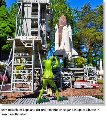Beim Besuch im Legoland (Billund) konnte ich sogar das Space Shuttle in Frosch Größe sehen.